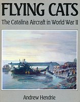 Flying Cats, The Catalina Aircraft in World War II, Andrew Hendrie.